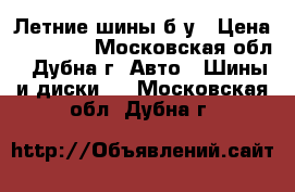 Летние шины б/у › Цена ­ 10 000 - Московская обл., Дубна г. Авто » Шины и диски   . Московская обл.,Дубна г.